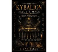 THE KYBALION MADE SIMPLE: The Seven Hermetic Principles Decoded, Grounded & Made Practical