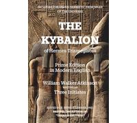 The Kybalion of Hermes Trismegistus - Three Initiates: THE SEVEN HERMETIC PRINCIPLES OF THE UNIVERSE - PRIME EDITION IN MODERN ENGLISH - EDITED BY H. ... BESTSELLING AUTHOR OF "THERE IS ONLY GOD"