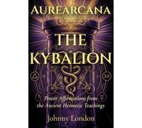 The Kybalion: Power Affirmations from the Ancient Hermetic Teachings (Aurearcana Illuminated Manuscripts)