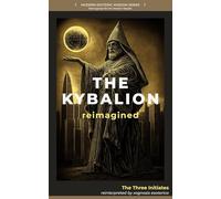 The Kybalion Reimagined: The Hermetic Art of Mental Transmutation (Modern Esoteric Wisdom Series)