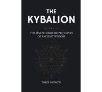 The Kybalion: The Seven Hermetic Principles of Ancient Wisdom