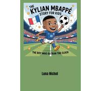 The Kylian Mbappé Story for Kids: The Boy Who Outran the Clock