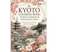 The Kyoto Coloring Book: Temples, Gardens & Japanese Patterns: A Relaxing Journey Through the Beauty of Japan