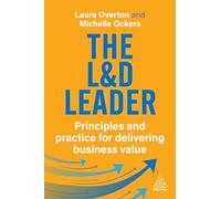 The L&D Leader: Principles and Practice for Delivering Business Value