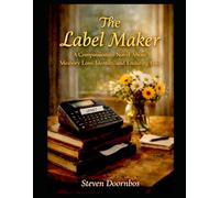 The Label Maker: A compassionate novel about memory loss, identity and enduring love: Encouraging words to anyone that is enduring memory loss or for someone caring for loved ones going through it