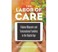 The Labor of Care: Filipina Migrants and Transnational Families in the Digital Age (Asian American Experience)