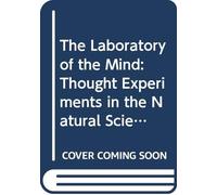 The Laboratory of the Mind: Thought Experiments in the Natural Sciences (Philosophical Issues in Science)