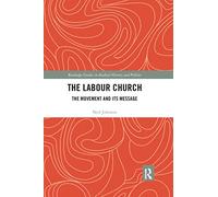 The Labour Church: The Movement & Its Message (Routledge Studies in Radical History and Politics)