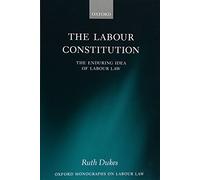 The Labour Constitution: The Enduring Idea of Labour Law (Oxford Monographs on Labour Law) (Oxford Labour Law)