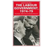 The Labour Government, 1974-79: Political Aims and Economic Reality
