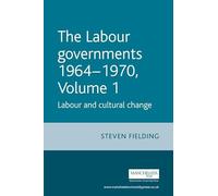 The Labour Governments 1964-1970 Volume 1: Labour and Cultural Change