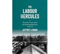 The 'Labour Hercules': The Irish Citizen Army and Irish Republicanism, 1913-23