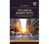 The Labour Market Myth: How the Market Metaphor Hinders Our Understanding of Work (The Future of Work and Employment series)