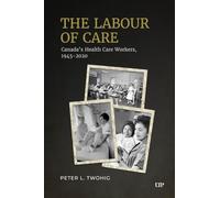 The Labour of Care: Canada's Health Care Workers, 1945-2020 (Osgoode Society for Canadian Legal History)