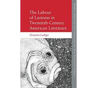 The Labour of Laziness in Twentieth-Century American Literature (Modern American Literature and the New Twentieth Century)