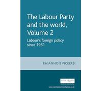 The Labour Party and the World, Volume 2: Labour's Foreign Policy Since 1951: 02