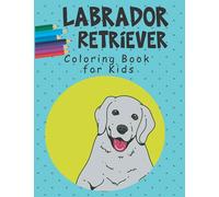 The Labrador Retriever Coloring Book for Kids: A Easy Labrador Retriever Coloring Pages, Gift for Dog lovers ( Boys and Girls )