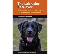 The Labrador Retriever: From Hunting Dog to One of the World's Most Versatile Working Dogs (K9 Professional Working Breeds)