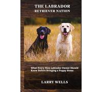 The Labrador Retriever Nation: What Every New Labrador Owner Should Know Before Bringing a Puppy Home (The Labrador Retriever Nation Series)