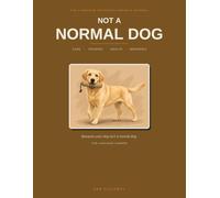 The Labrador Retriever Owner’s Journal: Care, Training & Health Log + Keepsake for Labrador Retriever Owners (Not A Normal Dog)