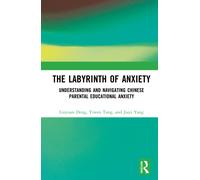 The Labyrinth of Anxiety : Understanding and Navigating Chinese Parental Educational Anxiety