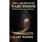 THE LABYRINTH OF NARCISSISM: JOURNEY THROUGH A TOXIC KALEIDOSCOPE