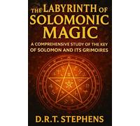 The Labyrinth of Solomonic Magic: A Comprehensive Study of the Key of Solomon and its Grimoires