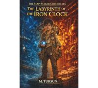 The Labyrinth of the Iron Clock: A Middle Grade Fantasy Adventure Book for Boys About Discipline, Perseverance, and Growth (The Map-Maker Chronicles)