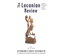 The Lacanian Review 17: Introduction to Freud: Assembled by the London Workshop of the Freudian Field (The Lacanian Review - International Journal of Lacanian Psychoanalysis)