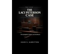 THE LACI PETERSON CASE: The Investigation, Evidence, and Trial Record