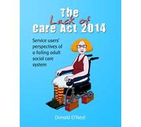 The Lack of Care Act 2014: Service users’ perspectives of a failing adult social care system