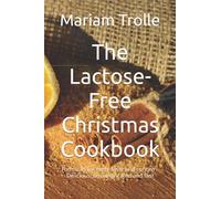 The Lactose-Free Christmas Cookbook: Formulas for every taste and concern. Delicious, uncomplicated and fast