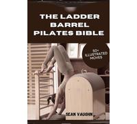 THE LADDER BARREL PILATES BIBLE: 50+ ILLUSTRATED MOVES TO TRANSFORM YOUR CORE, FLEXIBILITY & POSTURE FOREVER