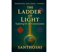 The Ladder of Light: Exploring 1D-12D Consciousness and the Path to Multidimensional Awakening (Dimensional Soul Series)