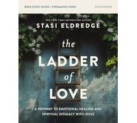The Ladder of Love Bible Study Guide plus Streaming Video: A Pathway to Emotional Healing and Spiritual Intimacy with Jesus