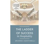The Ladder of Success in Hospitality: A practical guide to mastering skills for a successful career in hospitality