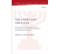 The Ladies and the Cities: Transformation and Apocalyptic Identity in Joseph and Aseneth, 4 Ezra, the Apocalypse and The Shepherd of Hermas: 17 (The Library of Second Temple Studies)