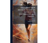 The Ladies' New Medical Guide; an Instructor, Counsellor and Friend ..