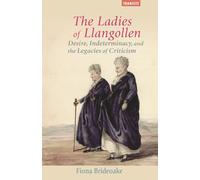 The Ladies of Llangollen: Desire, Indeterminacy, and the Legacies of Criticism (Transits: Literature, Thought & Culture, 1650-1850)