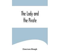 The Lady and the Pirate;Being the Plain Tale of a Diligent Pirate and a Fair Captive