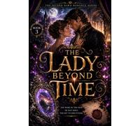 The Lady Beyond Time: A Sweeping Time Travel Fantasy Romance Filled with Court Intrigue, Hidden Truths, and an Unforgettable Love Across Centuries (The Second Dawn Romance Series)