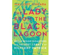 The Lady from the Black Lagoon: Hollywood Monsters and the Lost Legacy of Milicent Patrick