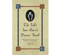 The Lady Jane Grey's Prayer Book: British Library Harley Manuscript 2342, Fully Illustrated and Transcribed
