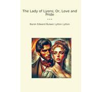 The Lady of Lyons; Or, Love and Pride (Classic Books)