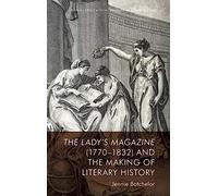 The Lady's Magazine (1770-1832) and the Making of Literary History (Edinburgh Critical Studies in Romanticism)
