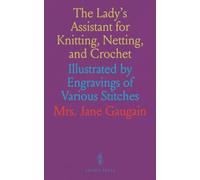 The Lady's Assistant for Knitting, Netting, and Crochet: Illustrated by Engravings of Various Stitches