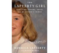 The Lafferty Girl: Surviving Trauma, Abuse, and My Father's Crimes