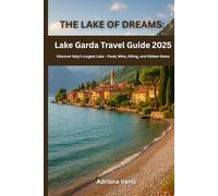 The Lake of Dreams: Lake Garda Travel Guide 2025: Discover Italy’s Largest Lake - Food, Wine, Hiking, and Hidden Gems