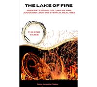 The Lake of Fire: Understanding The Lake of Fire, Judgment and Eternal Realities (The End Times Series)
