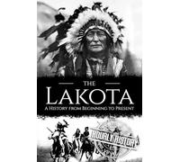 The Lakota: A History from Beginning to Present (Native American History)